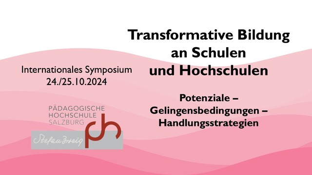 Internationales Symposium an der Pädagogischen Hochschule Stefan Zweig in Salzburg: Transformative Bildung an Schulen und Hochschulen. 24. und 25. Okt. 2024.